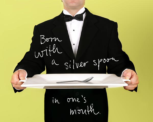 Born with a silver spoon in one's mouth