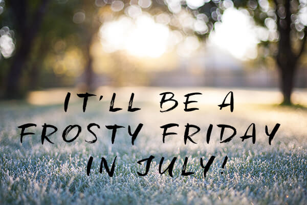 It’ll be a frosty Friday in July